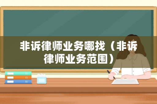 非訴律師業務哪找（非訴律師業務范圍）