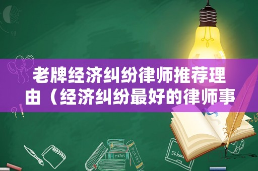 老牌經濟糾紛律師推薦理由（經濟糾紛最好的律師事務所）