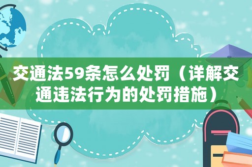 交通法59條怎么處罰（詳解交通違法行為的處罰措施）