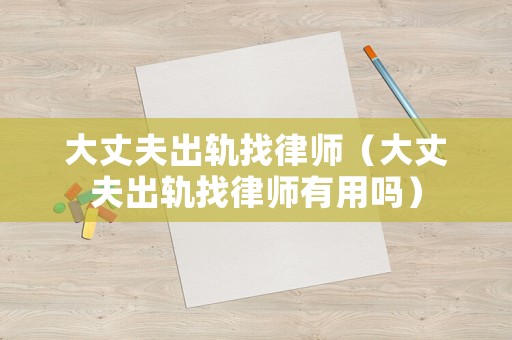 大丈夫出軌找律師（大丈夫出軌找律師有用嗎）