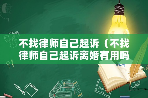 不找律師自己起訴（不找律師自己起訴離婚有用嗎）