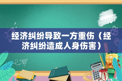 經濟糾紛導致一方重傷（經濟糾紛造成人身傷害）
