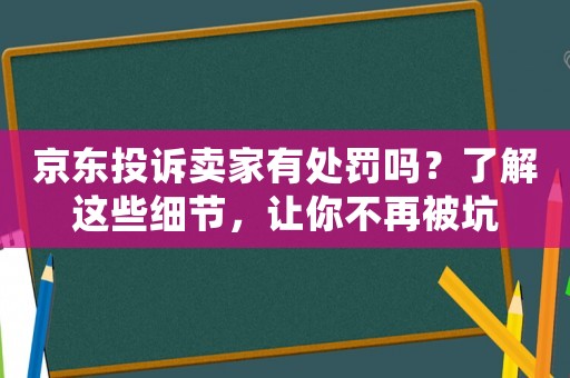 京東投訴賣家有處罰嗎？了解這些細節，讓你不再被坑