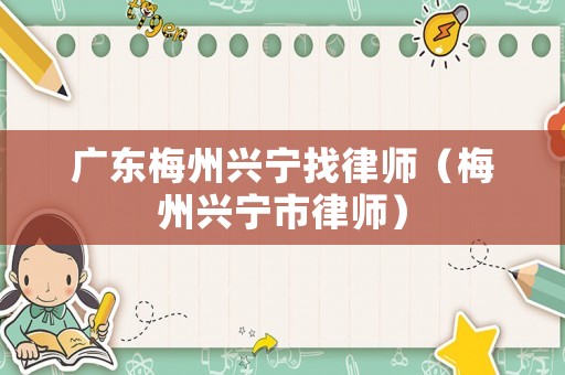 廣東梅州興寧找律師（梅州興寧市律師）