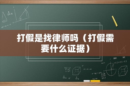 打假是找律師嗎（打假需要什么證據(jù)）