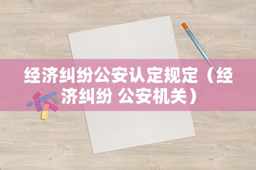 經濟糾紛公安認定規定（經濟糾紛 公安機關）