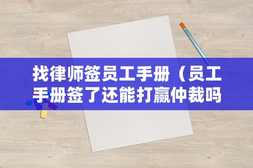 找律師簽員工手冊（員工手冊簽了還能打贏仲裁嗎?）