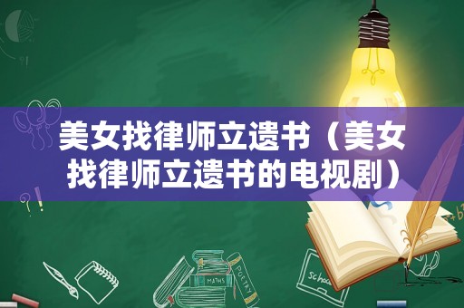 美女找律師立遺書（美女找律師立遺書的電視劇）