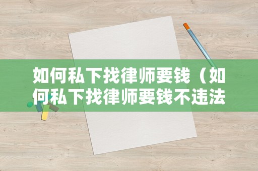 如何私下找律師要錢（如何私下找律師要錢不違法）