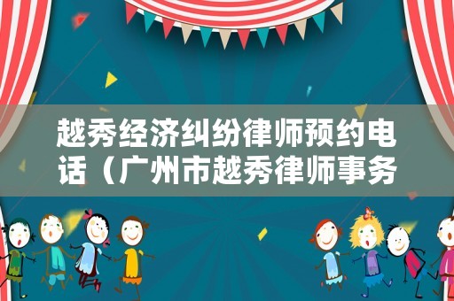 越秀經濟糾紛律師預約電話（廣州市越秀律師事務所）