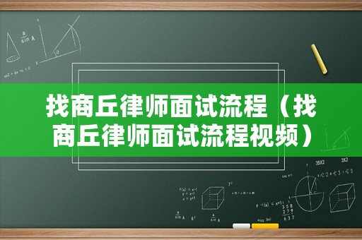 找商丘律師面試流程（找商丘律師面試流程視頻）
