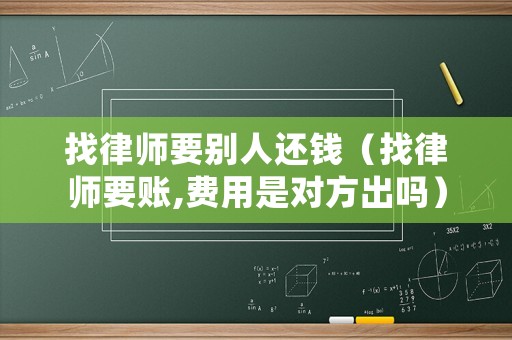 找律師要別人還錢（找律師要賬,費用是對方出嗎）