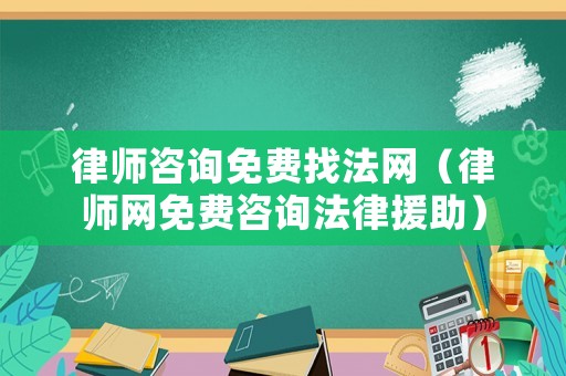 律師咨詢免費找法網（律師網免費咨詢法律援助）
