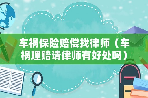 車禍保險賠償找律師（車禍理賠請律師有好處嗎）