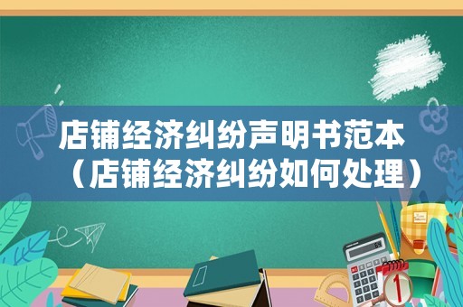 店鋪經(jīng)濟(jì)糾紛聲明書范本（店鋪經(jīng)濟(jì)糾紛如何處理）