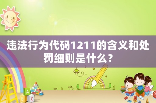 違法行為代碼1211的含義和處罰細則是什么？