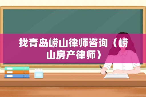 找青島嶗山律師咨詢（嶗山房產(chǎn)律師）