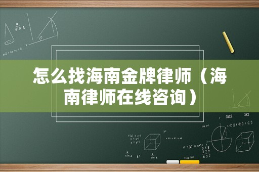 怎么找海南金牌律師（海南律師在線咨詢）