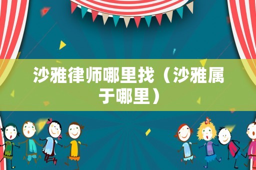 沙雅律師哪里找（沙雅屬于哪里）