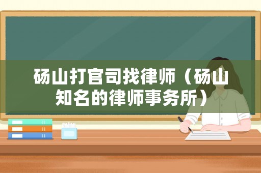 碭山打官司找律師（碭山知名的律師事務所）