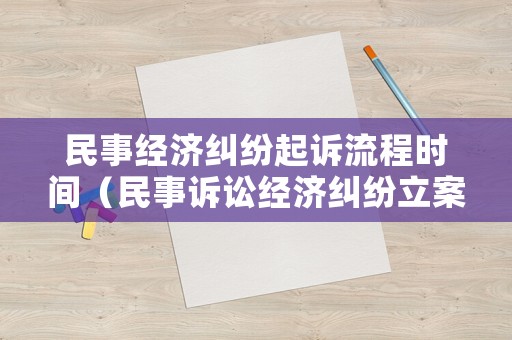 民事經(jīng)濟(jì)糾紛起訴流程時(shí)間（民事訴訟經(jīng)濟(jì)糾紛立案標(biāo)準(zhǔn)）