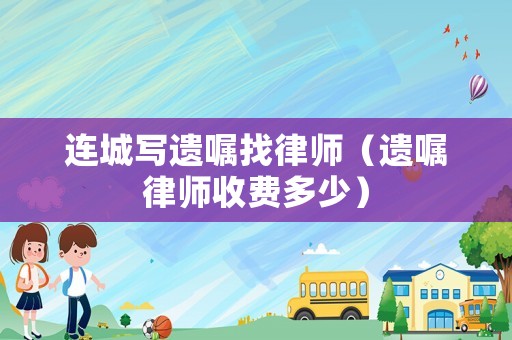 連城寫遺囑找律師（遺囑律師收費多少）