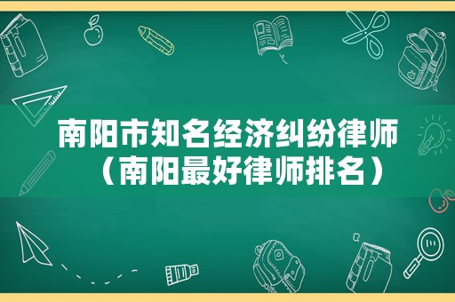 南陽市知名經濟糾紛律師（南陽最好律師排名）
