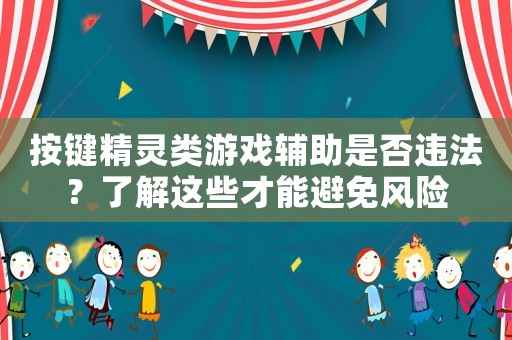 按鍵精靈類(lèi)游戲輔助是否違法？了解這些才能避免風(fēng)險(xiǎn)