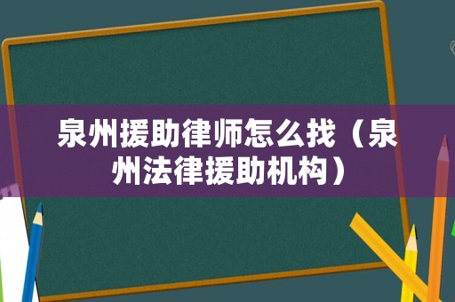 泉州援助律師怎么找（泉州法律援助機構）