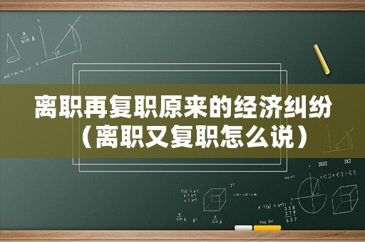 離職再復職原來的經濟糾紛（離職又復職怎么說）