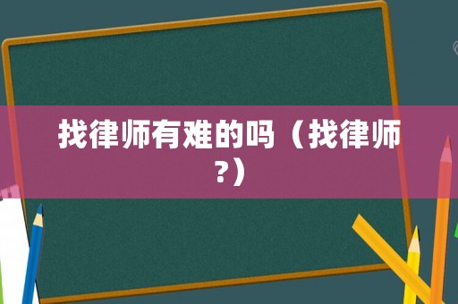 找律師有難的嗎（找律師?）