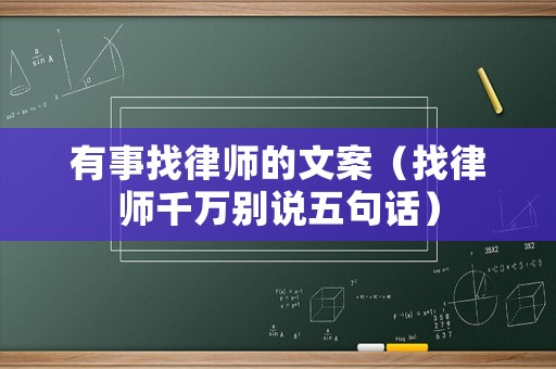 有事找律師的文案（找律師千萬別說五句話）