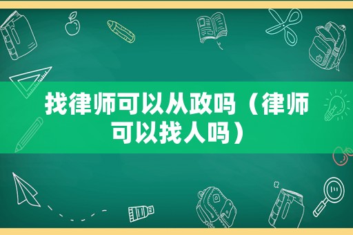 找律師可以從政嗎（律師可以找人嗎）