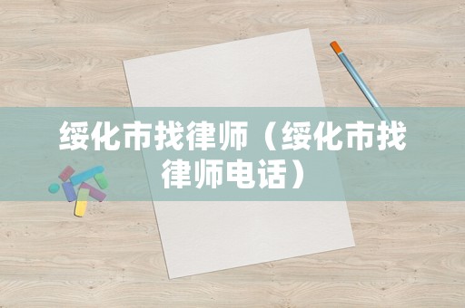綏化市找律師（綏化市找律師電話）