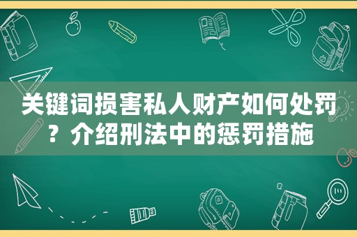 關(guān)鍵詞損害私人財產(chǎn)如何處罰？介紹刑法中的懲罰措施