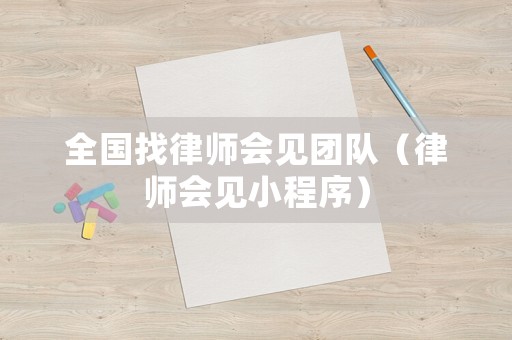 全國找律師會見團(tuán)隊(duì)（律師會見小程序）