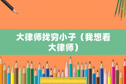 大律師找窮小子（我想看大律師）