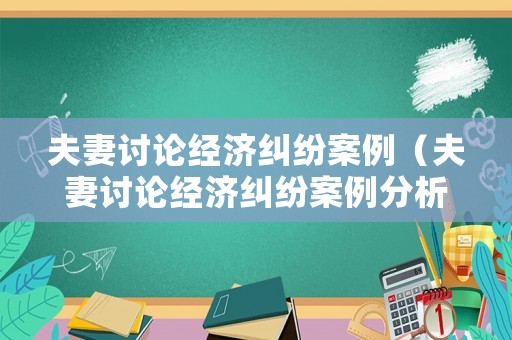 夫妻討論經濟糾紛案例（夫妻討論經濟糾紛案例分析）