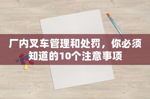 廠內叉車管理和處罰，你必須知道的10個注意事項