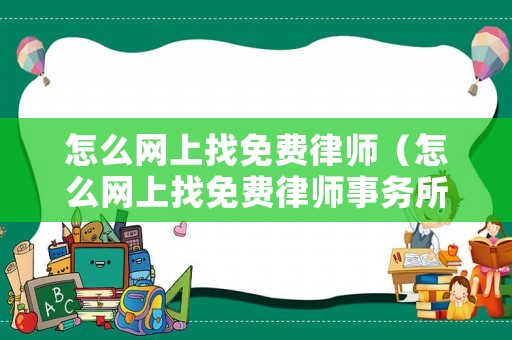 怎么網上找免費律師（怎么網上找免費律師事務所）