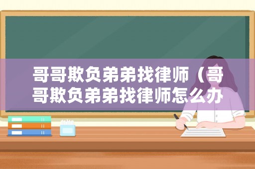 哥哥欺負弟弟找律師（哥哥欺負弟弟找律師怎么辦）