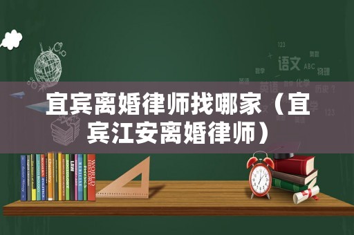 宜賓離婚律師找哪家（宜賓江安離婚律師）