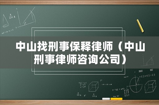 中山找刑事保釋律師（中山刑事律師咨詢公司）
