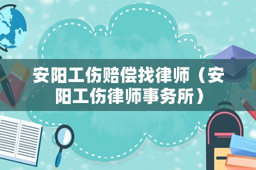 安陽工傷賠償找律師（安陽工傷律師事務所）