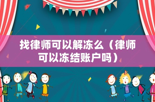 找律師可以解凍么（律師可以凍結賬戶嗎）
