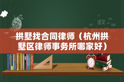 拱墅找合同律師（杭州拱墅區律師事務所哪家好）