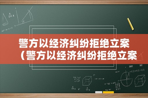 警方以經(jīng)濟(jì)糾紛拒絕立案（警方以經(jīng)濟(jì)糾紛拒絕立案的情形）