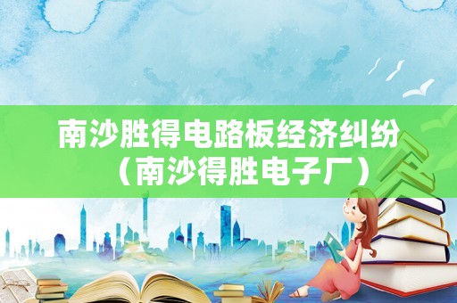 南沙勝得電路板經濟糾紛（南沙得勝電子廠）