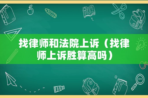 找律師和法院上訴（找律師上訴勝算高嗎）