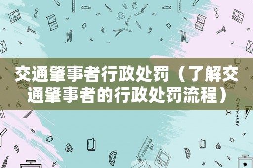 交通肇事者行政處罰（了解交通肇事者的行政處罰流程）
